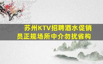 苏州KTV招聘酒水促销员正规场所中介勿扰省构